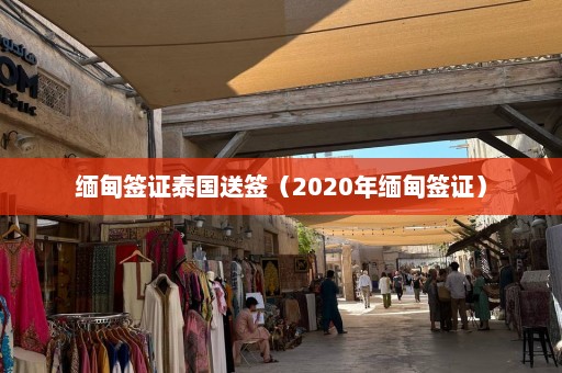 缅甸签证泰国送签（2020年缅甸签证）