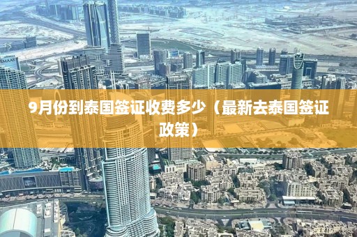 9月份到泰国签证收费多少（最新去泰国签证政策）