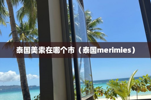 泰国美索在哪个市（泰国merimies）