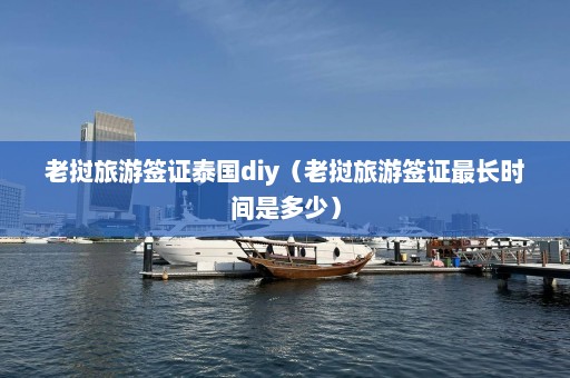 老挝旅游签证泰国diy（老挝旅游签证最长时间是多少）