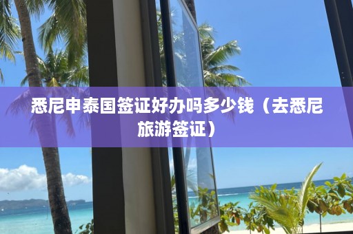 悉尼申泰国签证好办吗多少钱（去悉尼旅游签证）