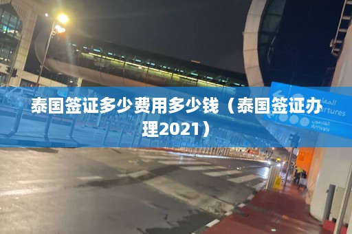 泰国签证多少费用多少钱（泰国签证办理2021）