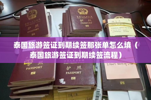 泰国旅游签证到期续签那张单怎么填（泰国旅游签证到期续签流程）