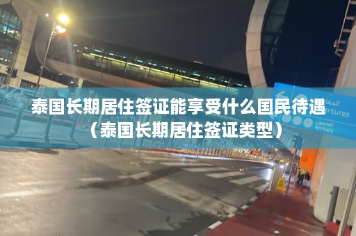 泰国长期居住签证能享受什么国民待遇（泰国长期居住签证类型）  第1张