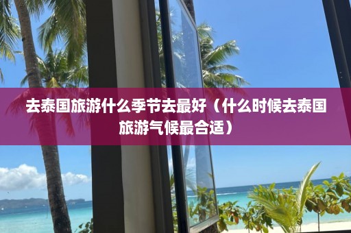 去泰国旅游什么季节去最好（什么时候去泰国旅游气候最合适）