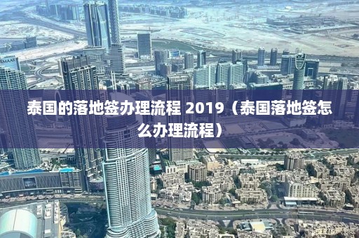 泰国的落地签办理流程 2019（泰国落地签怎么办理流程）