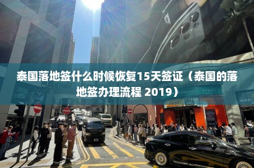 泰国落地签什么时候恢复15天签证（泰国的落地签办理流程 2019）