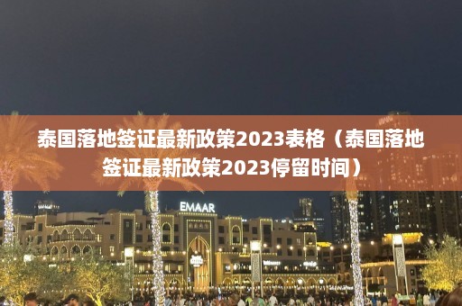 泰国落地签证最新政策2023表格（泰国落地签证最新政策2023停留时间）