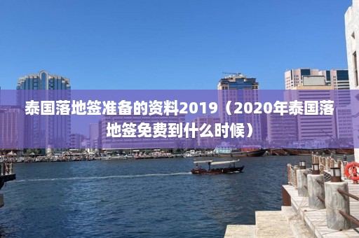 泰国落地签准备的资料2019（2020年泰国落地签免费到什么时候）