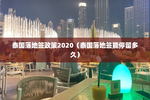 泰国落地签政策2020（泰国落地签能停留多久）