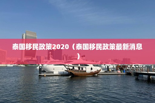 泰国移民政策2020（泰国移民政策最新消息）