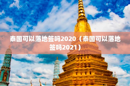 泰国可以落地签吗2020（泰国可以落地签吗2021）  第1张