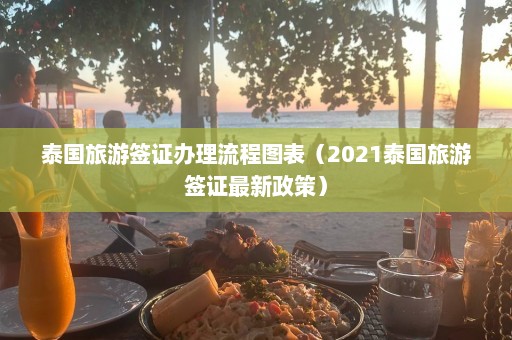 泰国旅游签证办理流程图表（2021泰国旅游签证最新政策）