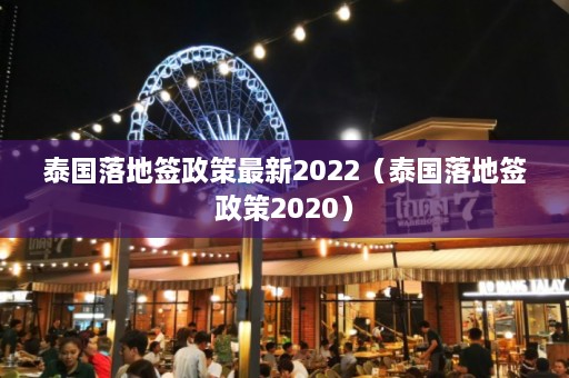 泰国落地签政策最新2022（泰国落地签政策2020）