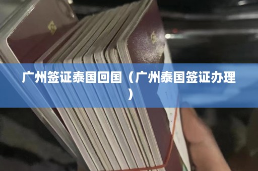 广州签证泰国回国（广州泰国签证办理）  第1张