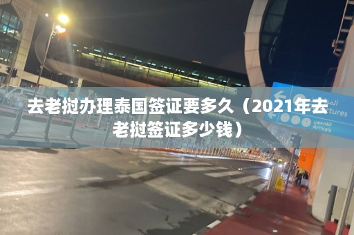 去老挝办理泰国签证要多久（2021年去老挝签证多少钱）  第1张