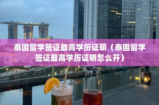 泰国留学签证更高学历证明（泰国留学签证更高学历证明怎么开）