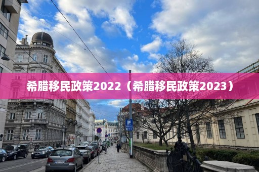 希腊移民政策2022（希腊移民政策2023）