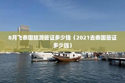 8月飞泰国旅游签证多少钱（2021去泰国签证多少钱）