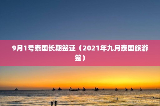 9月1号泰国长期签证（2021年九月泰国旅游签）