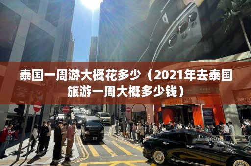 泰国一周游大概花多少（2021年去泰国旅游一周大概多少钱）  第1张