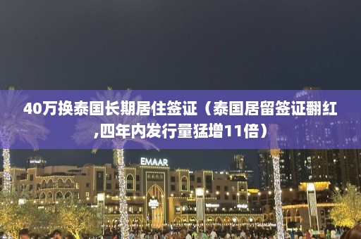 40万换泰国长期居住签证（泰国居留签证翻红,四年内发行量猛增11倍）