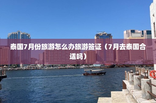 泰国7月份旅游怎么办旅游签证（7月去泰国合适吗）