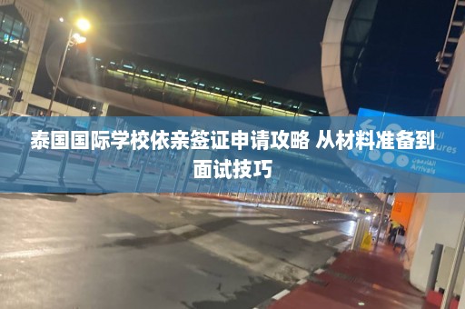 泰国国际学校依亲签证申请攻略 从材料准备到面试技巧