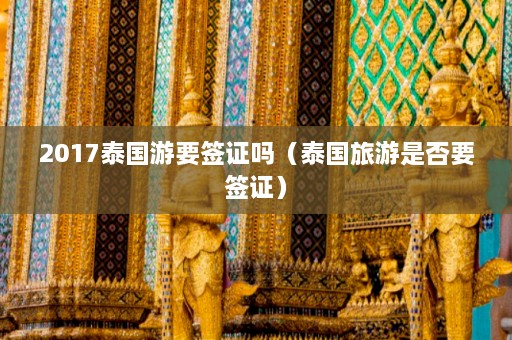 2017泰国游要签证吗（泰国旅游是否要签证）  第1张