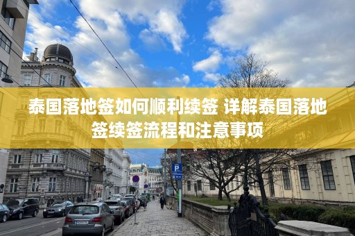 泰国落地签如何顺利续签 详解泰国落地签续签流程和注意事项  第1张