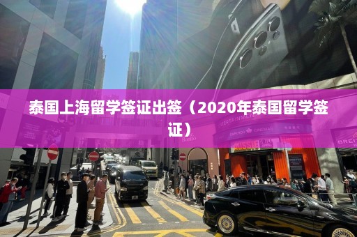 泰国上海留学签证出签（2020年泰国留学签证）