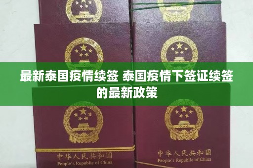 最新泰国疫情续签 泰国疫情下签证续签的最新政策  第1张