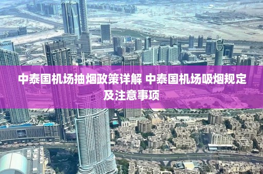 中泰国机场抽烟政策详解 中泰国机场吸烟规定及注意事项