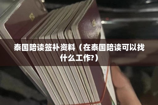 泰国陪读签补资料（在泰国陪读可以找什么工作?）