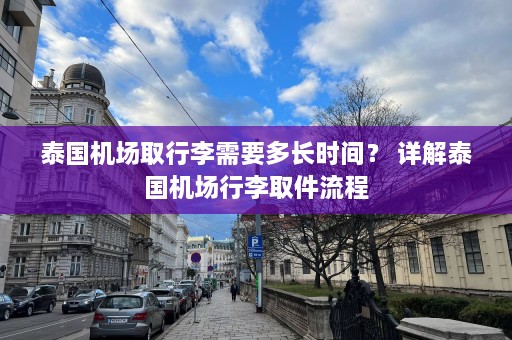 泰国机场取行李需要多长时间？ 详解泰国机场行李取件流程  第1张