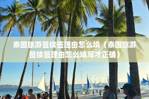 泰国旅游签续签理由怎么填（泰国旅游签续签理由怎么填写才正确）