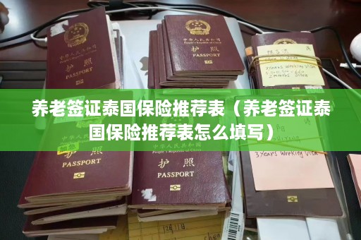 养老签证泰国保险推荐表（养老签证泰国保险推荐表怎么填写）  第1张