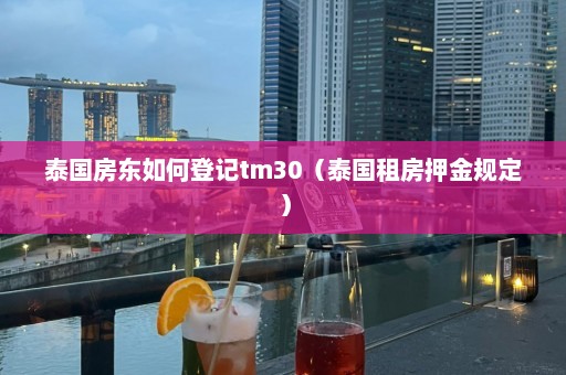 泰国房东如何登记tm30（泰国租房押金规定）