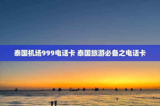 泰国机场999电话卡 泰国旅游必备之电话卡