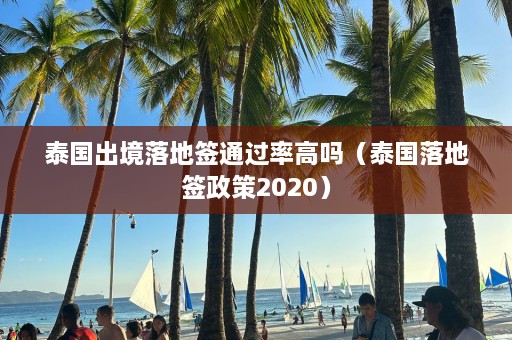 泰国出境落地签通过率高吗（泰国落地签政策2020）  第1张