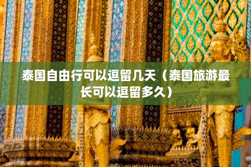 泰国自由行可以逗留几天（泰国旅游最长可以逗留多久）  第1张