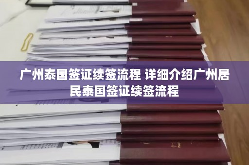 广州泰国签证续签流程 详细介绍广州居民泰国签证续签流程