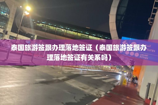 泰国旅游签跟办理落地签证（泰国旅游签跟办理落地签证有关系吗）