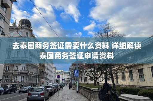 去泰国商务签证需要什么资料 详细解读泰国商务签证申请资料  第1张