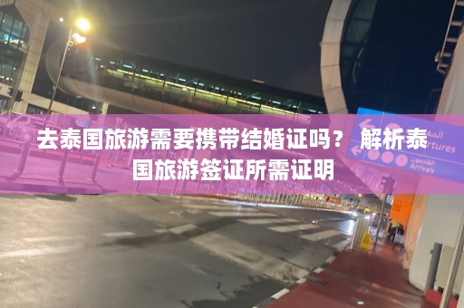 去泰国旅游需要携带结婚证吗？ 解析泰国旅游签证所需证明  第1张