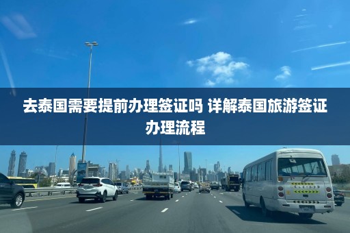 去泰国需要提前办理签证吗 详解泰国旅游签证办理流程