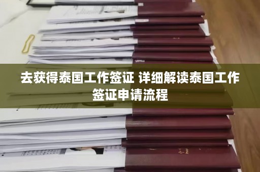 去获得泰国工作签证 详细解读泰国工作签证申请流程  第1张