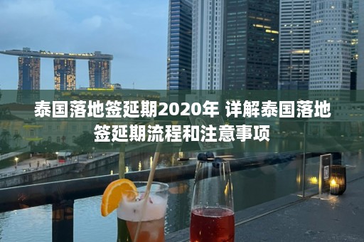 泰国落地签延期2020年 详解泰国落地签延期流程和注意事项  第1张