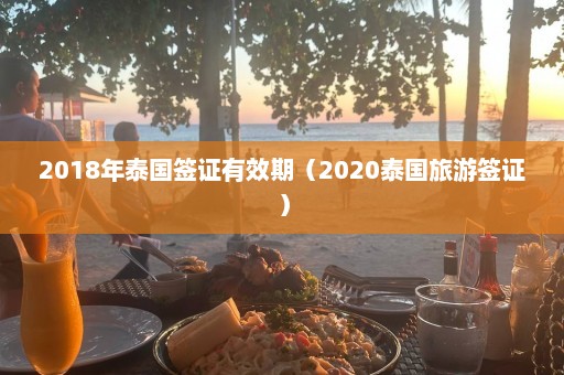 2018年泰国签证有效期（2020泰国旅游签证）