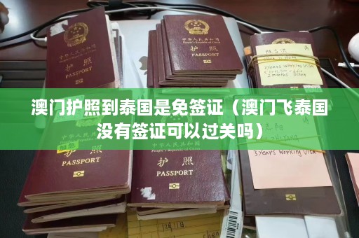 澳门护照到泰国是免签证（澳门飞泰国没有签证可以过关吗）  第1张